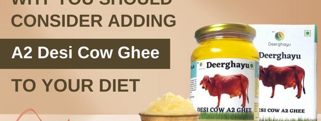 Why You Should Consider Adding A2 Desi Cow Ghee to Your Diet